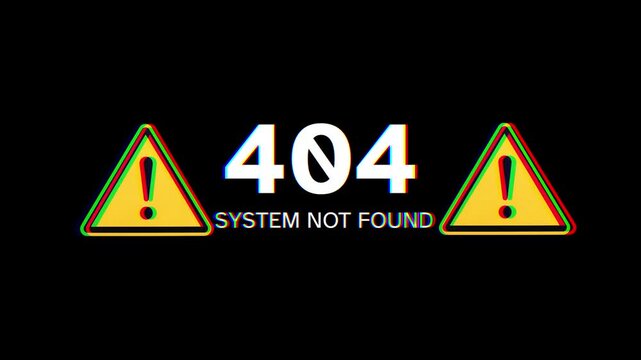 404 System Not Found Error Message with Warning Symbols and Glitch Effect on Black Background