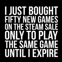 Obraz premium Funny gamer quote typography graphic design about buying games on sale and playing the same game forever, humorous gaming text for print on demand apparel