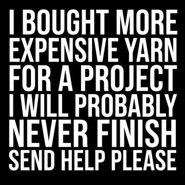 Funny crafter quote typography design about buying expensive yarn for unfinished projects, humorous knitting and crochet text graphic for print on demand.