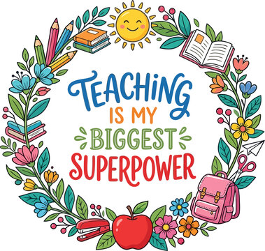 Teaching Is My Biggest Superpower Teacher Quote Vector Illustration inside Circular Floral and School Supplies Wreath Frame