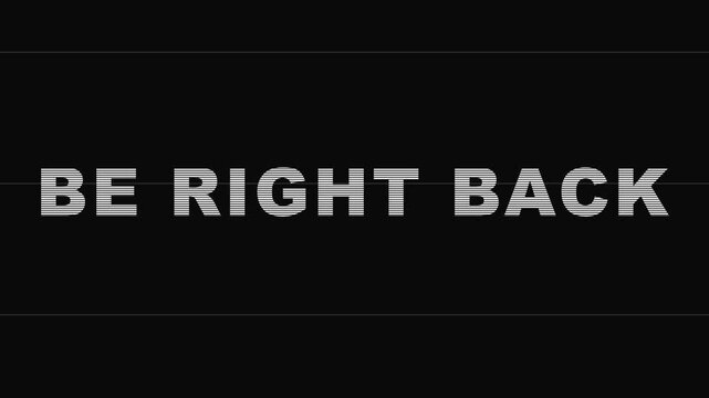 Digital Glitch Be Right Back Text Animation with Scanline Effect on Minimalist Black Background