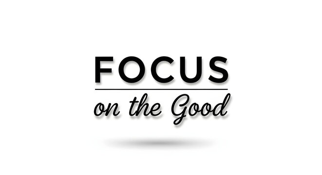 Focus on the good motivational typography, inspirational quote text design, positive affirmation lettering, black modern font concept, uplifting message layout