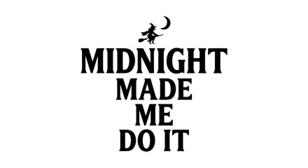 Fototapeta premium Midnight Made Me Do It, Witch Flying Silhouette, Moon and Stars, Halloween Text Design