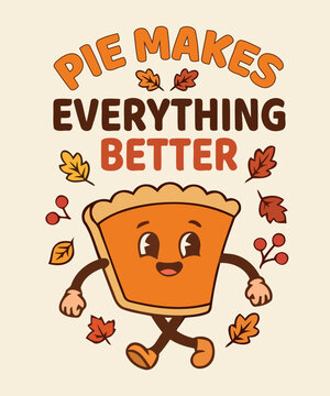 Pie Makes Everything Better Thanksgiving Autumn Pumpkin Pie Retro Cartoon T Shirt Vector Design