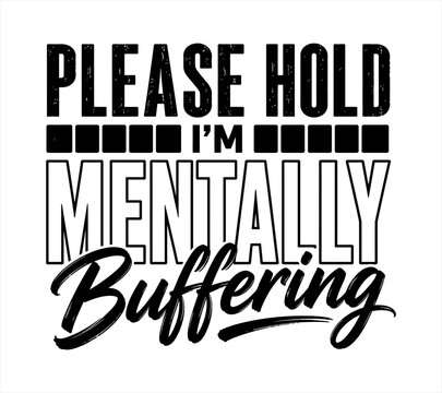 Please Hold I&rsquo;m Mentally Buffering Funny Typography Design