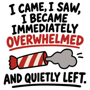 Humorous text I CAME, I SAW, I BECAME IMMEDIATELY OVERWHELMED AND QUIETLY LEFT with a cartoon candy exploding and releasing smoke, symbolizing a funny escape from a daunting situation.