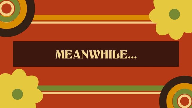 Retro 1970s MEANWHILE title card repeats with floral and circle stripe patterns in warm orange and brown tones for nostalgic storytelling transitions.
