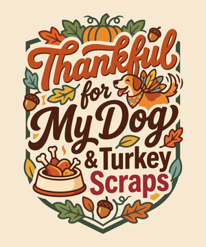 Thankful For My Dog And Turkey Scraps Thanksgiving Autumn Pet Lover Fall T Shirt Vector Design