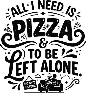 All I need is pizza left alone funny introvert quote vector