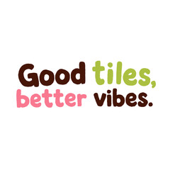 Good tiles better vibes handwritten quote typography illustration in dark brown and pink text © Saltyarts design
