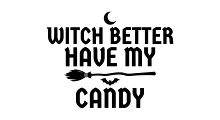Obraz premium Witch Better Have My Candy Halloween Vector Art, Spooky Text Design, Witchcraft Holiday Graphic