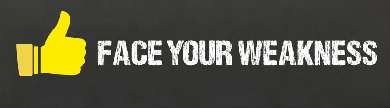 Face your weakness	
