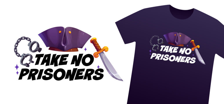 T shirt print take no prisoners pirate quote with cartoon corsair captain hat, sword and shackles. Vintage pirate quote phrase and motivation saying t shirt print with medieval filibuster tricorn hat