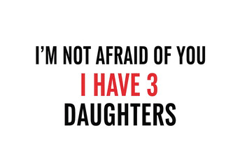 Obraz premium Funny parenting quote about having 3 daughters, humorous family message on white background, sarcastic fatherhood and motherhood text