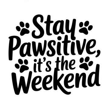 Stay Pawsitive Its The Weekend typography design with cute dog paw prints