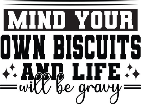 Mind Your Own Biscuits and Life Will Be Gravy Svg Design