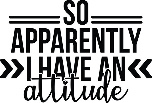 So Apparently I Have an Attitude Svg Design