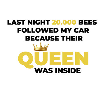 Last Night 20000 Bees Followed My Car Because Their Queen Was Inside Funny Quote Vector