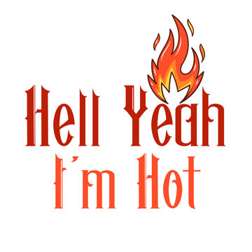 Hell Yeah Im Hot Sassy Confident Quote Typography Vector Illustration With Flame