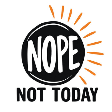 Nope not today bold typography quote with orange sun rays on white background typography sarcastic statement attitude sunburst lifestyle rejection illustration isolated creative