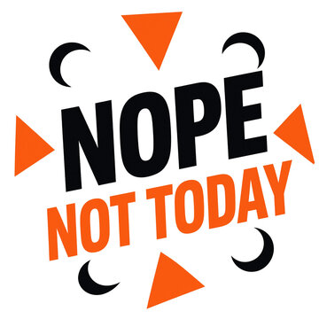 Nope not today funny quote composition with orange triangles and black crescents typography sarcastic statement attitude triangles crescents lifestyle rejection illustration isolated
