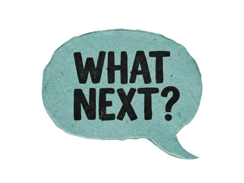 Teal green paper speech bubble cutout with bold hand drawn black text asking what next question mark.