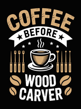 Coffee Before Wood Carver vintage cup, beans and carving chisels graphic