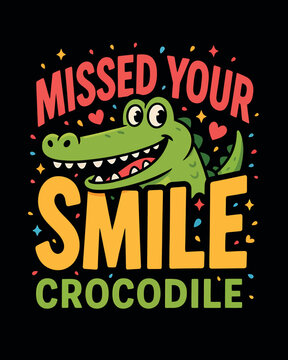 Cartoon crocodile character with green skin and large smile features typography about missing a smile for greeting cards and fun playful nursery poster designs.