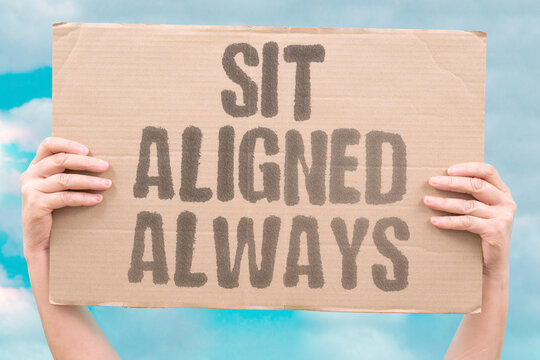 "Sit aligned always" Maintain proper seated position. MAINTAIN. PROPER. SEATED. POSITION. DAILY.