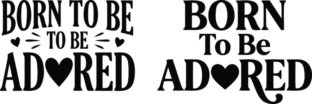 Two variations of the inspirational phrase born to be adored with heart icons in black typography