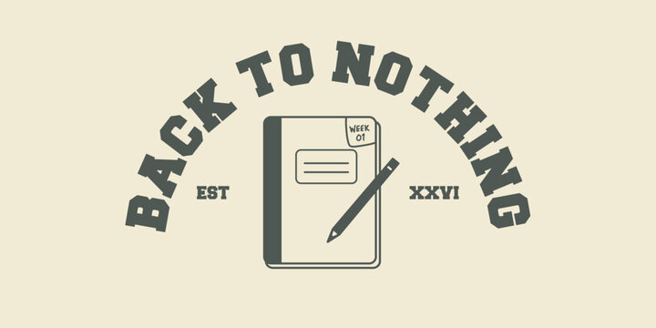 Back to nothing. College and back to school for print, jersey, tee, hat, t-shirt, sweatshirt, hoodie, wall art for clothing brand design - Vector