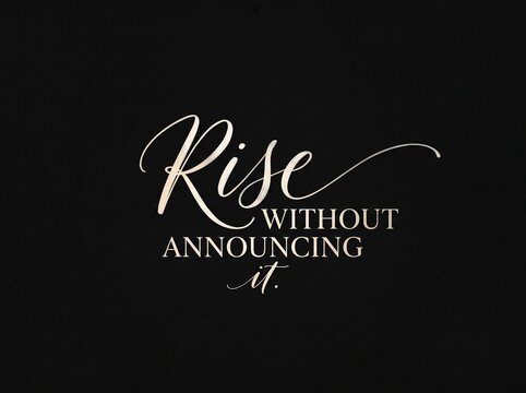 Rise without announcing it elegant script lettering quote