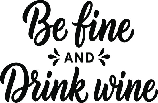 Be Fine and Drink Wine Hand Lettering Typography Vector