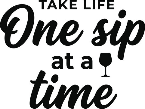 Take Life One Sip at a Time Wine Hand Lettering Vector