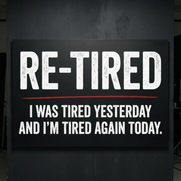 Humorous declaration of ongoing fatigue and exhaustion conveyed through bold typography on a dark textured surface, humorously stating "RE-TIRED I WAS TIRED YESTERDAY AND I'M TIRED AGAIN TODAY"