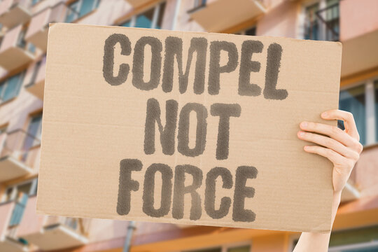"Compel not force" Cultural economic pressures create effective compulsion without coercion. CULTURAL. ECONOMIC. PRESSURES. CREATE. COMPEL.