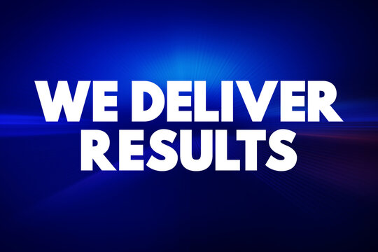 We Deliver Results is a statement that emphasizes a commitment to achieving goals or producing successful outcomes, text concept background