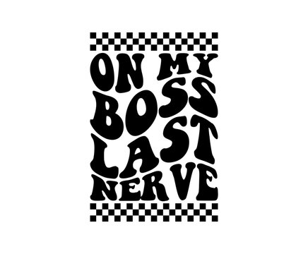 On my boss last nerve svg cut file. Isolated vector illustration.