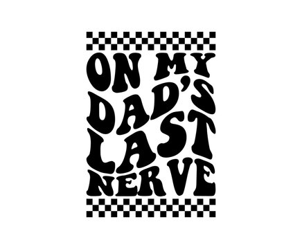 On my dad's last nerve svg cut file. Isolated vector illustration.