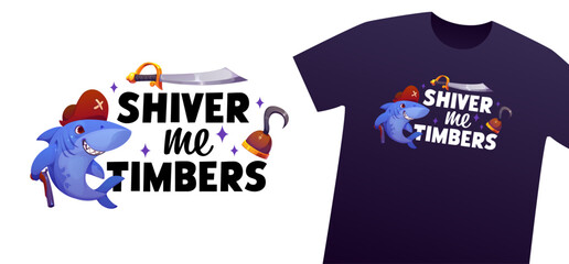 Naklejka premium T shirt print Shiver Me Timbers pirate quote with cartoon smiling corsair shark character in captain hat with hook and cutlass. Template for fun kids apparel and tshirt mockup with nautical personage
