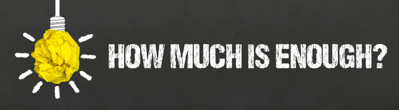 How much is enough?	
