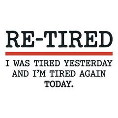 Obraz premium Retired I Was Tired Yesterday and I’m Tired Again Today – Funny Retirement Typography Vector