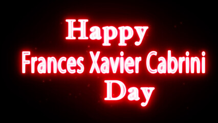 Happy Frances Xavier Cabrini Day neon text greeting with glowing red light effect on black background © Miqbal