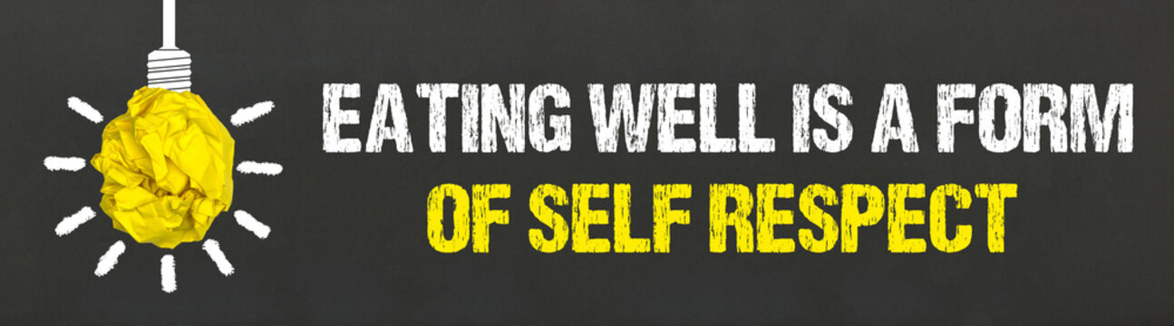 Eating well is a form of self respect	
