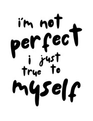 Im Not Perfect I Just True To Myself Handwritten Black Lettering Vector Typography Illustration © pierina