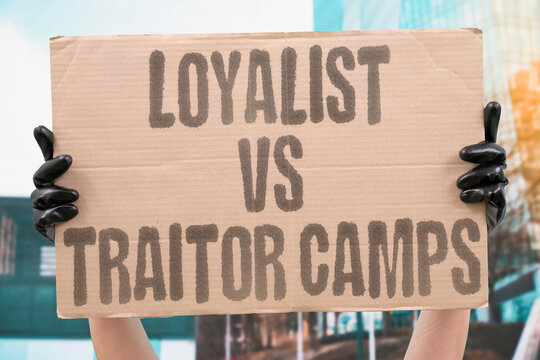 "Loyalist vs traitor camps" Factional conflict. LOYALIST. TRAITOR. CAMPS. FACTIONS. CONFLICT.