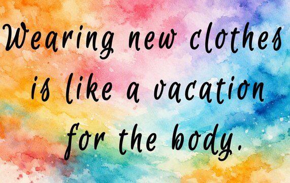 Wearing new clothes is like a vacation for the body - script font on watercolor background illustration