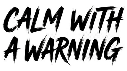 Calm With A Warning text design with black brush stroke typography on white background. © Sakib