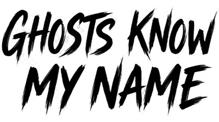 Ghosts Know My Name text design with distressed black brush stroke typography © Sakib