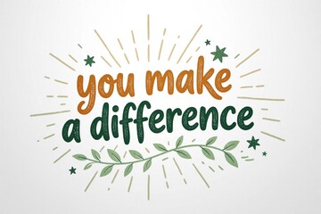 Naklejka premium Handwritten phrase You Make A Difference with leafy vine. Inspirational graphic text art with vintage style stars and rays, creative positive message for motivation and support.